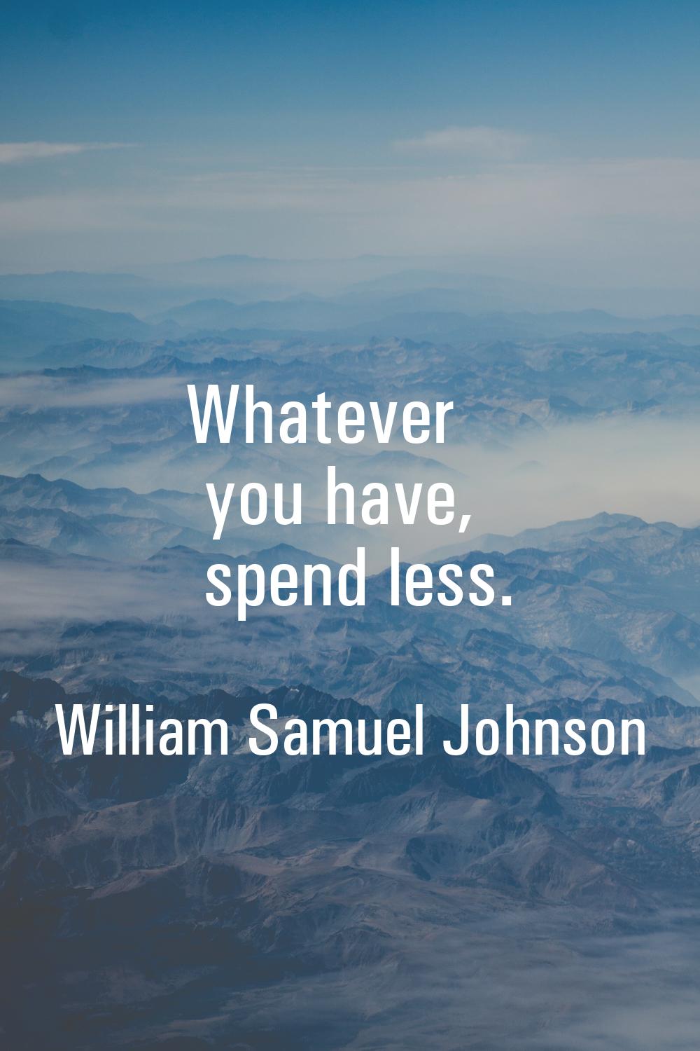 Whatever you have, spend less.