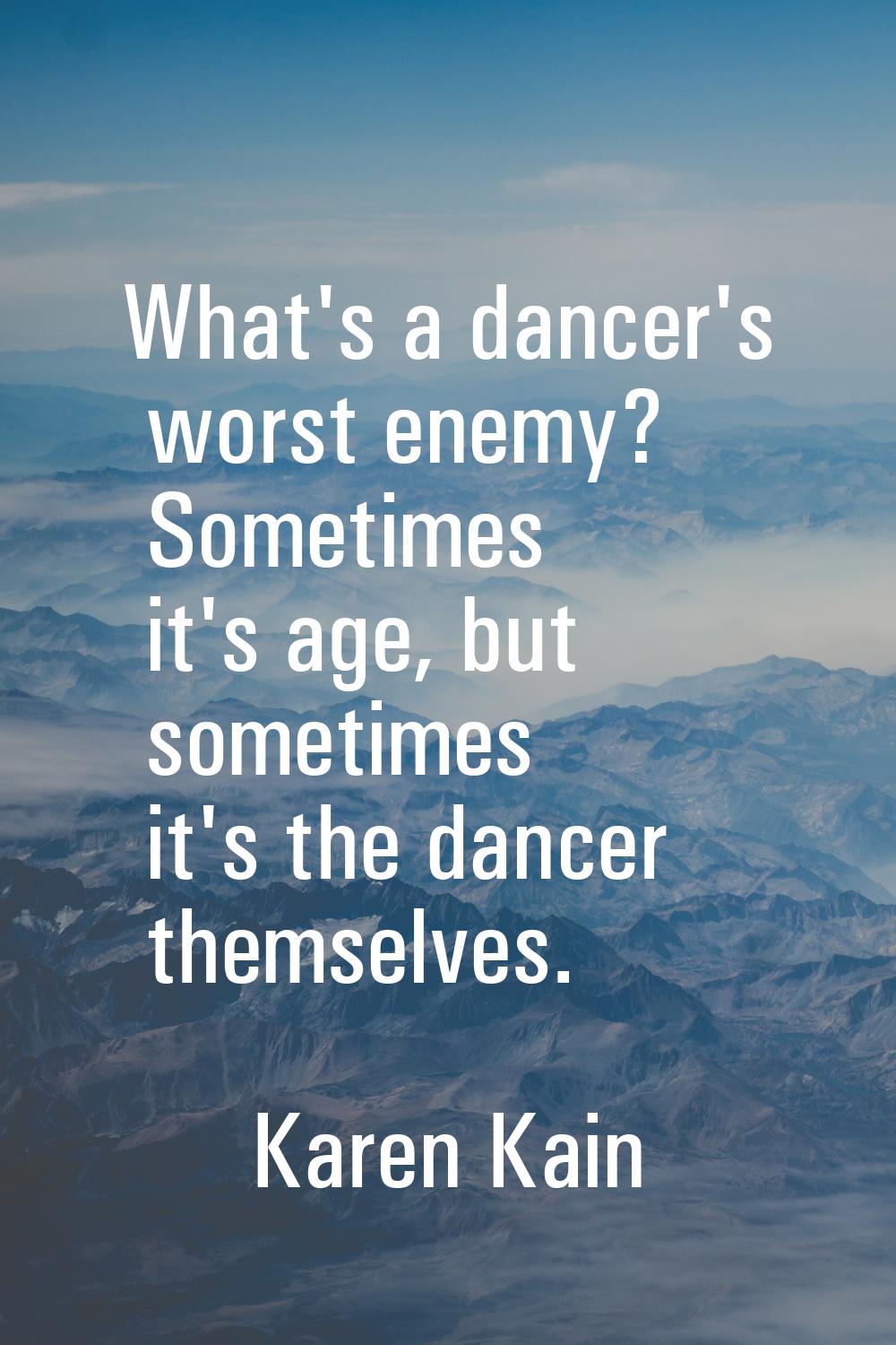 What's a dancer's worst enemy? Sometimes it's age, but sometimes it's the dancer themselves.