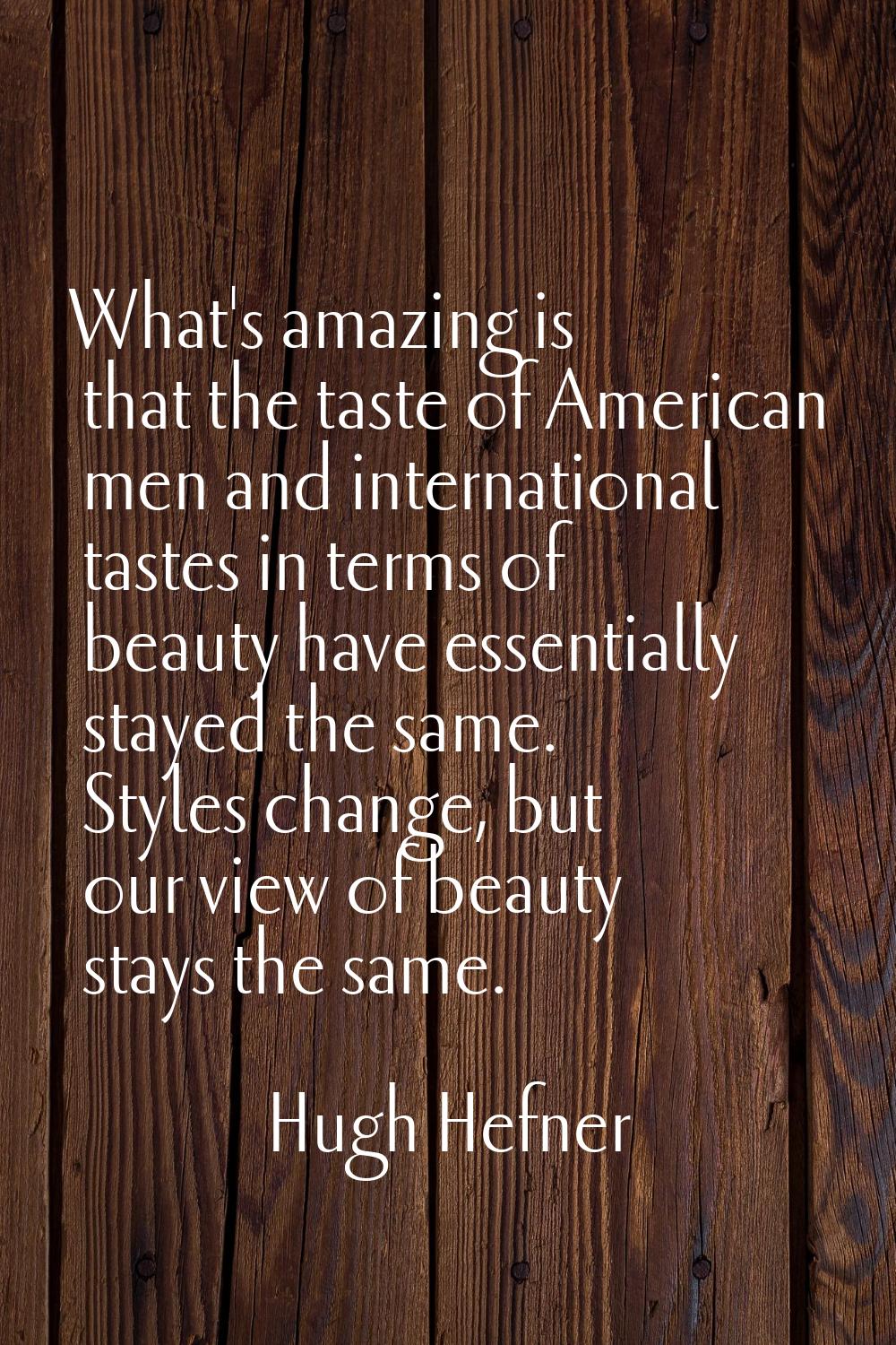 What's amazing is that the taste of American men and international tastes in terms of beauty have e