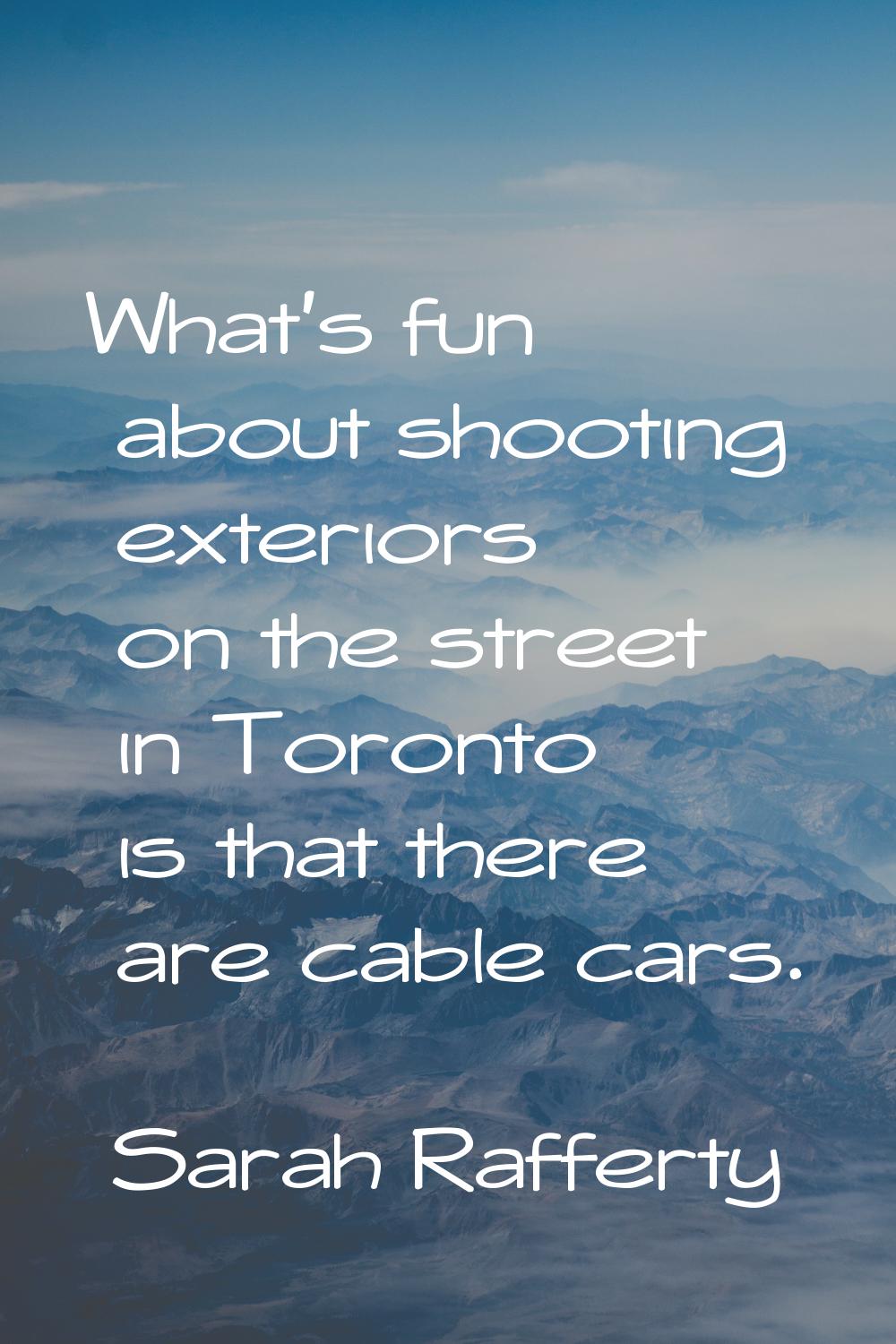What's fun about shooting exteriors on the street in Toronto is that there are cable cars.