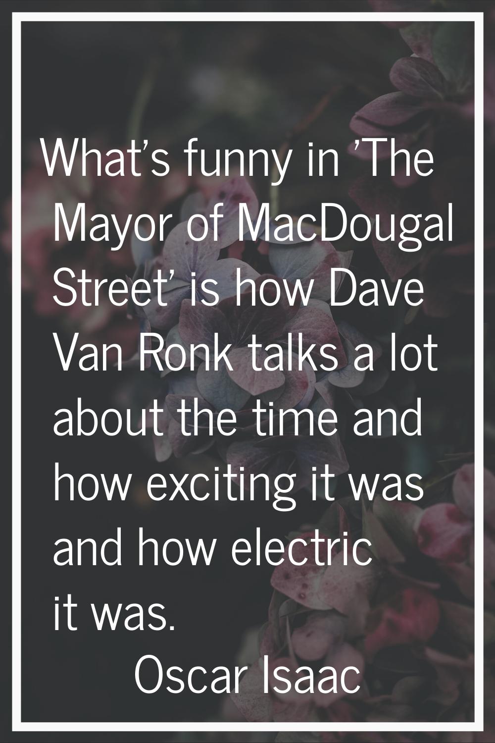 What's funny in 'The Mayor of MacDougal Street' is how Dave Van Ronk talks a lot about the time and