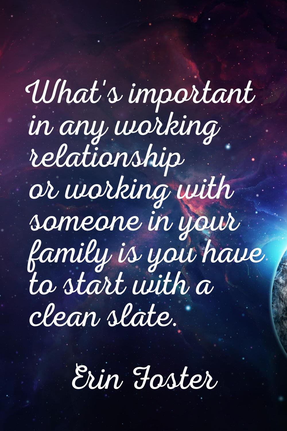 What's important in any working relationship or working with someone in your family is you have to 