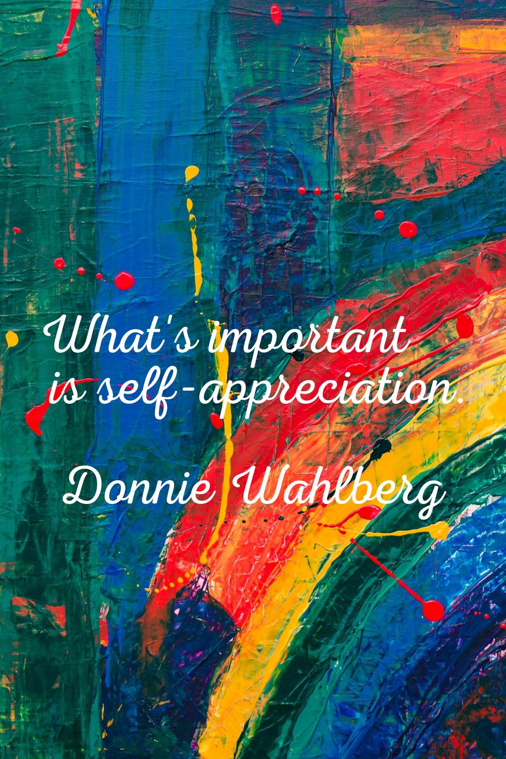 What's important is self-appreciation.