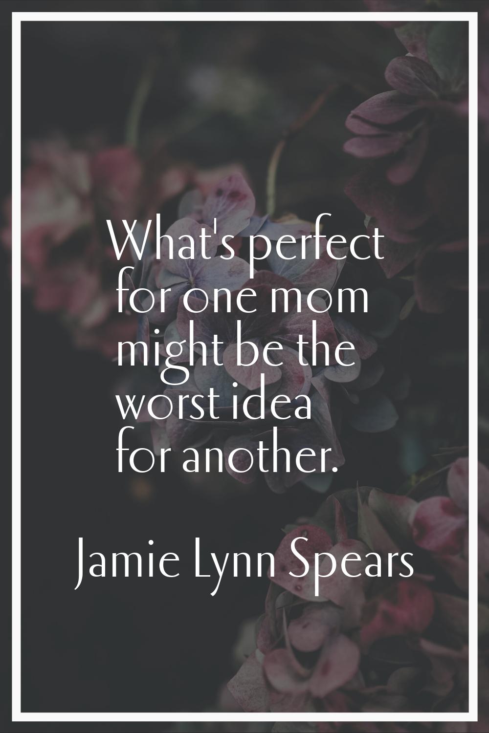 What's perfect for one mom might be the worst idea for another.
