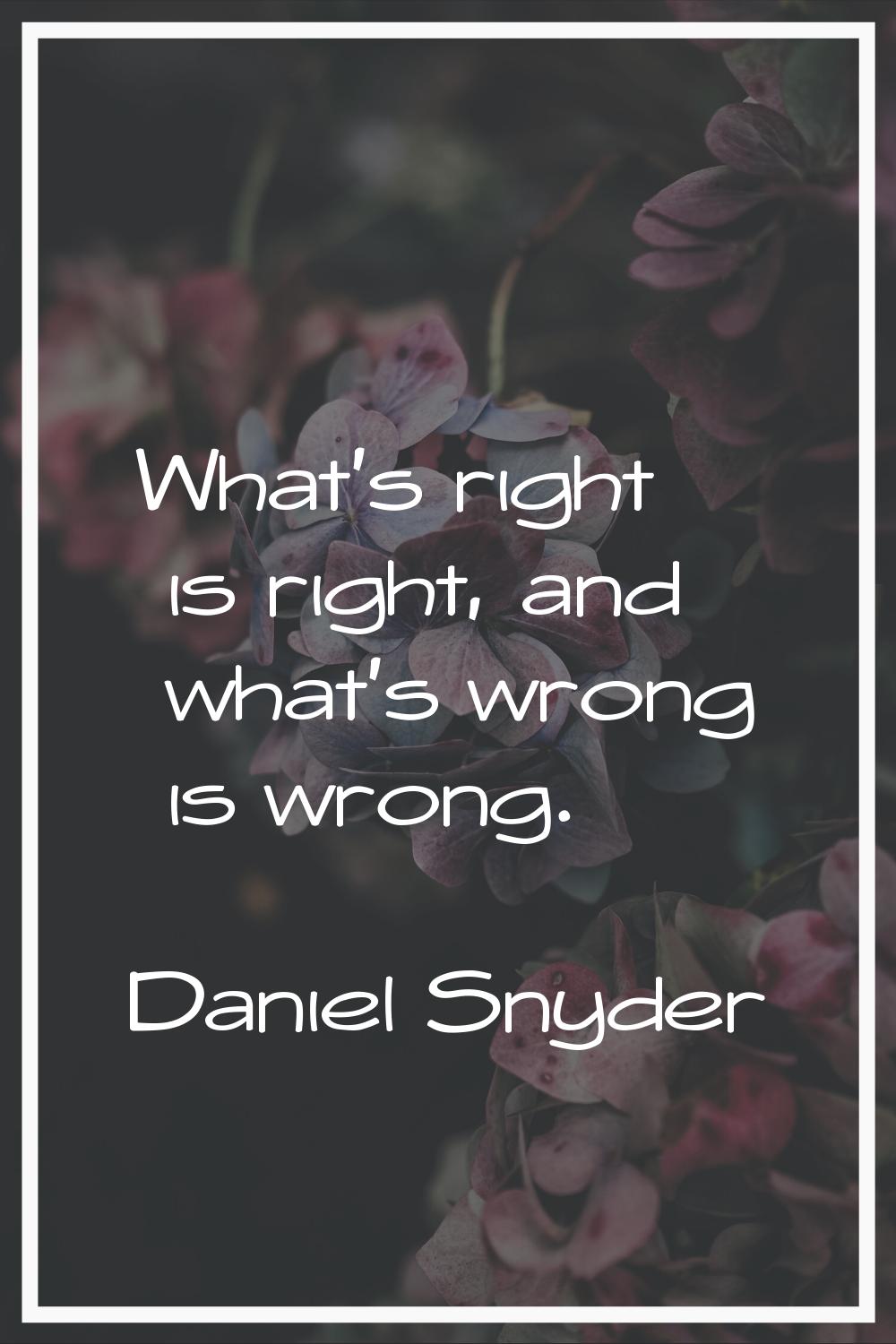 What's right is right, and what's wrong is wrong.
