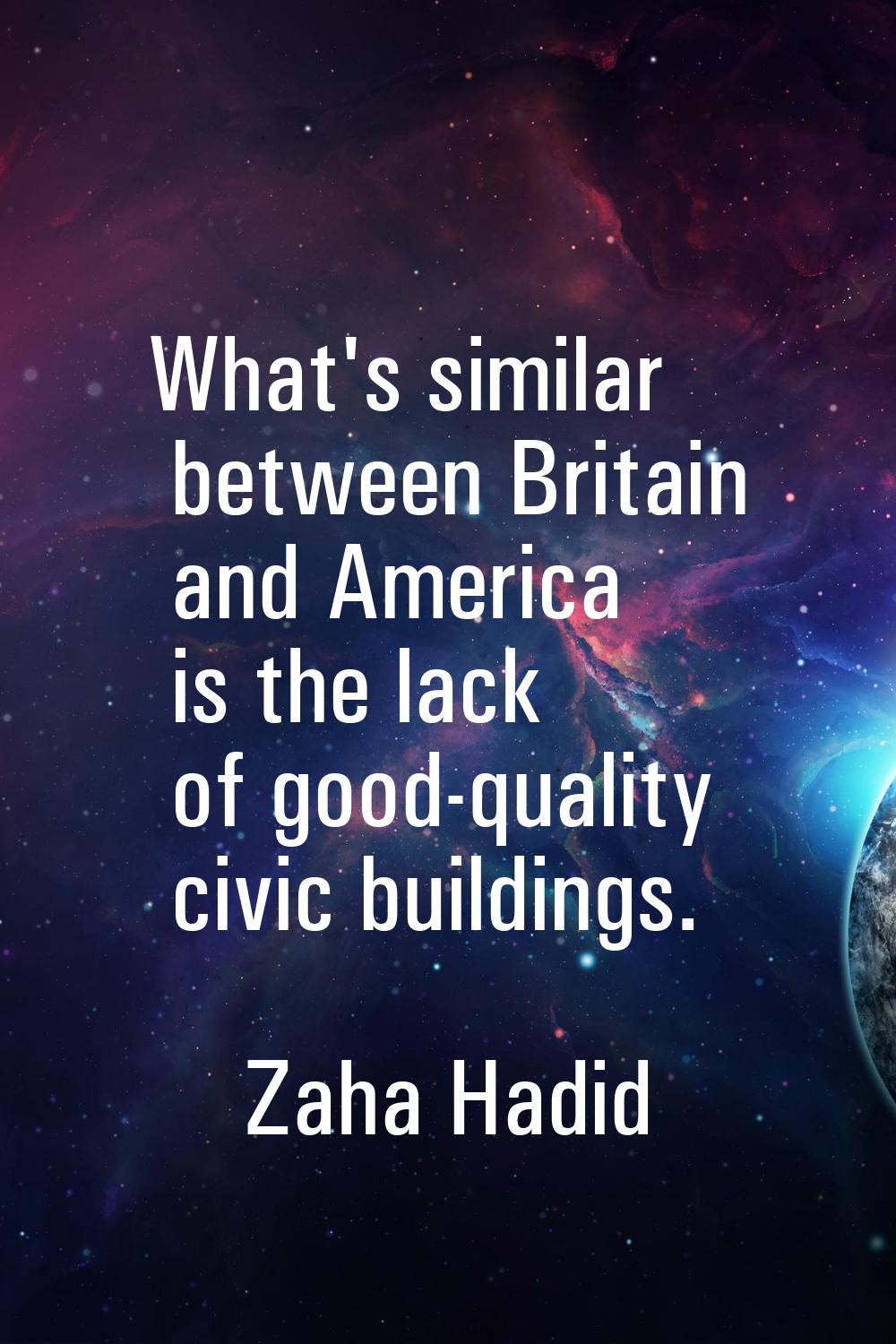 What's similar between Britain and America is the lack of good-quality civic buildings.