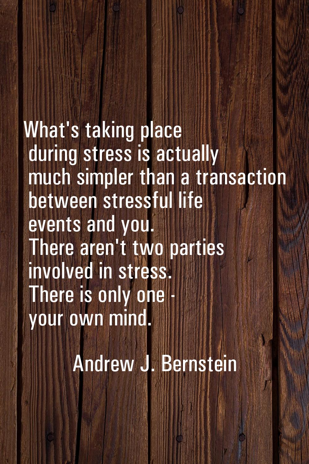 What's taking place during stress is actually much simpler than a transaction between stressful lif