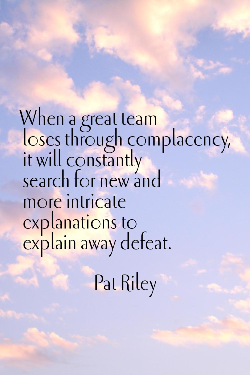 When a great team loses through complacency, it will constantly search for new and more intricate e
