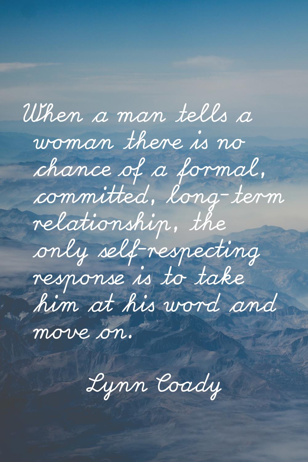 When a man tells a woman there is no chance of a formal, committed, long-term relationship, the onl