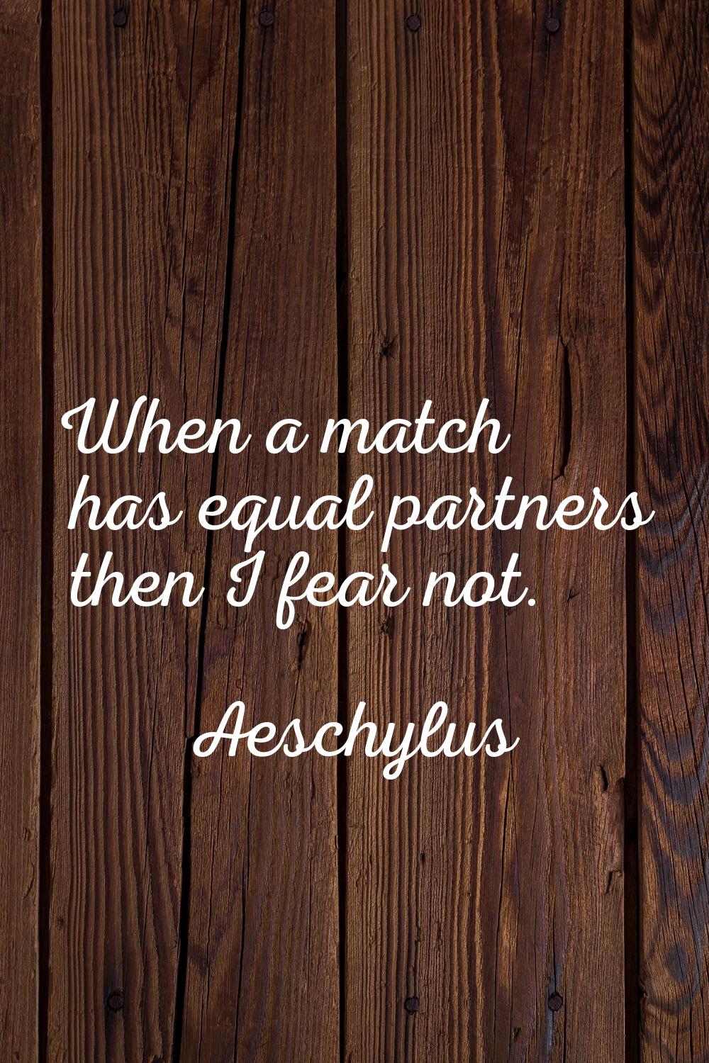 When a match has equal partners then I fear not.