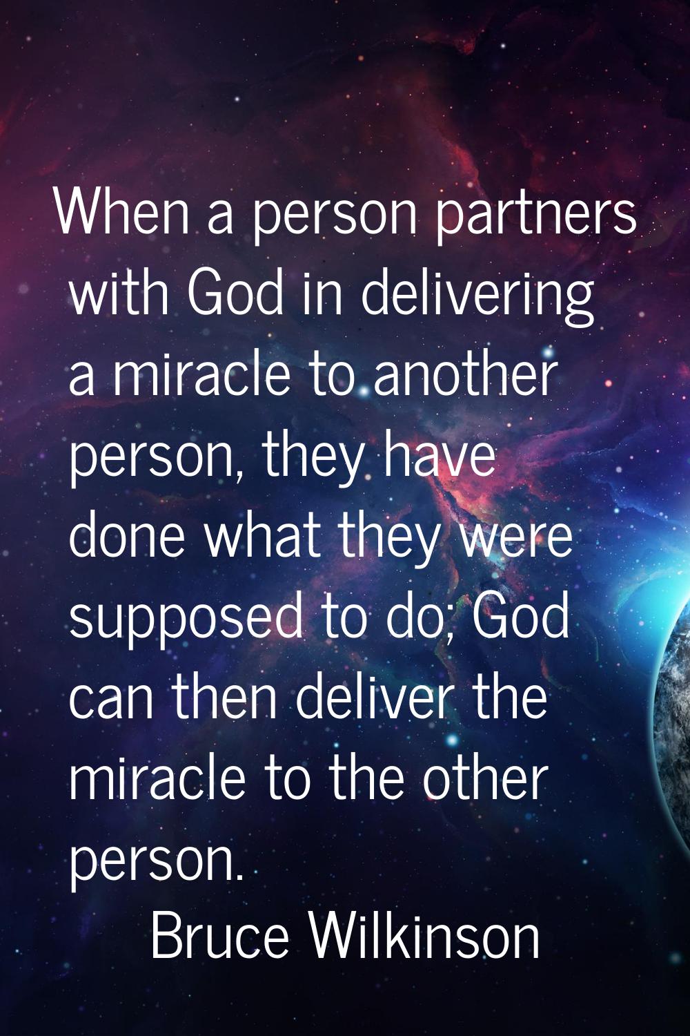 When a person partners with God in delivering a miracle to another person, they have done what they