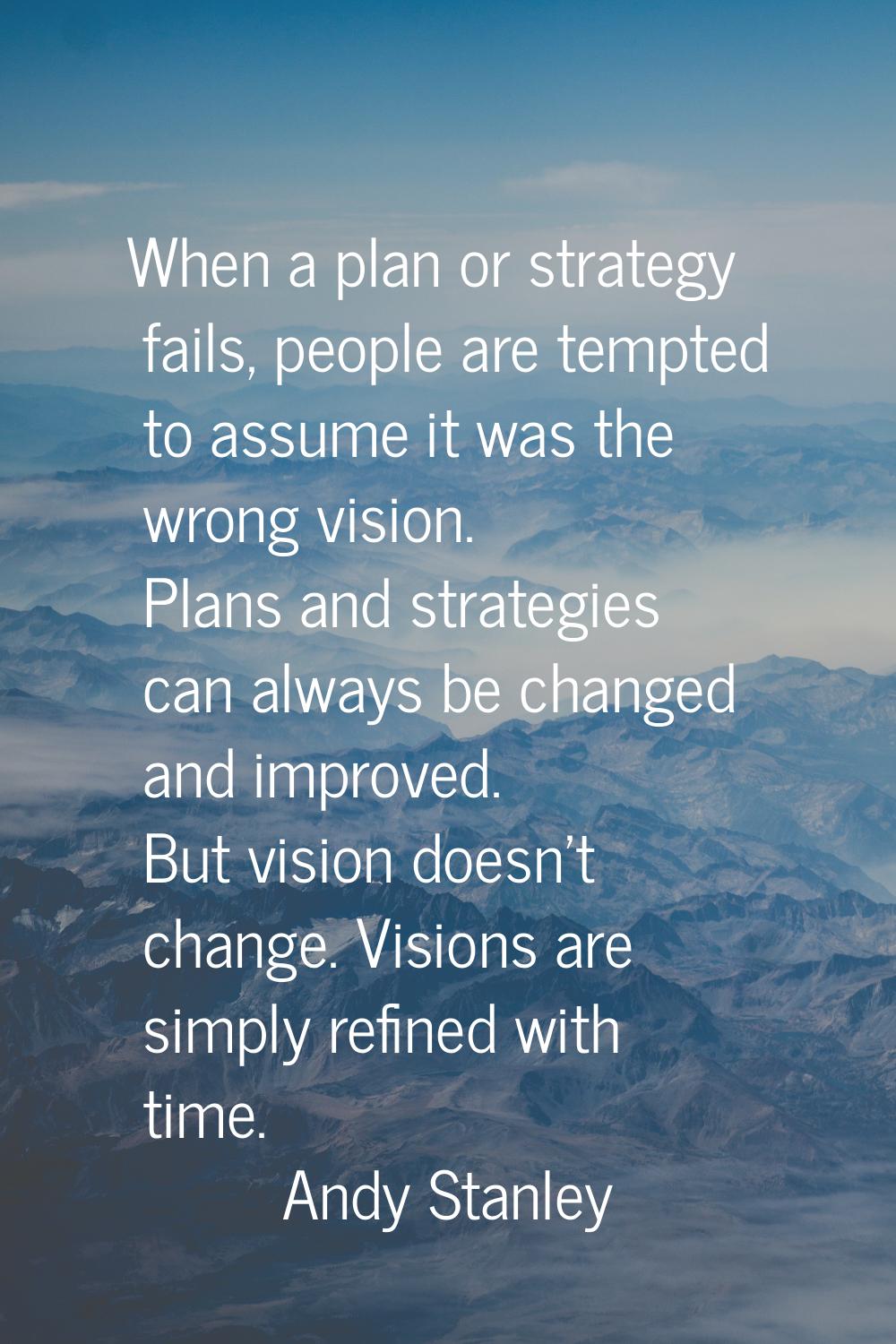 When a plan or strategy fails, people are tempted to assume it was the wrong vision. Plans and stra