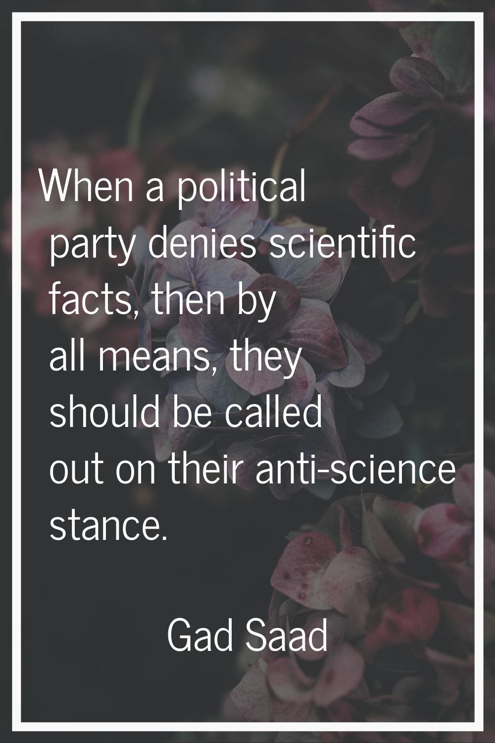 When a political party denies scientific facts, then by all means, they should be called out on the