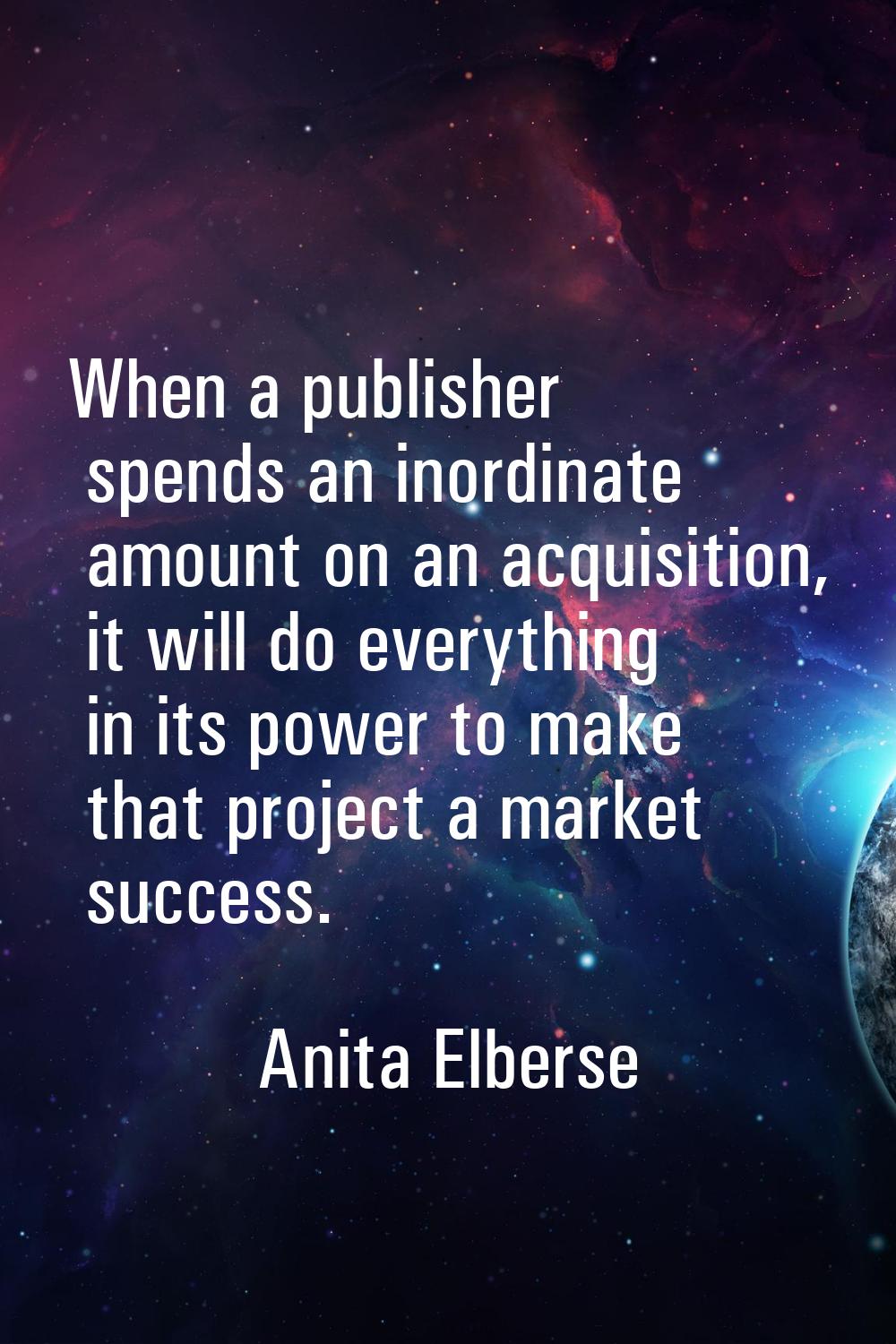 When a publisher spends an inordinate amount on an acquisition, it will do everything in its power 