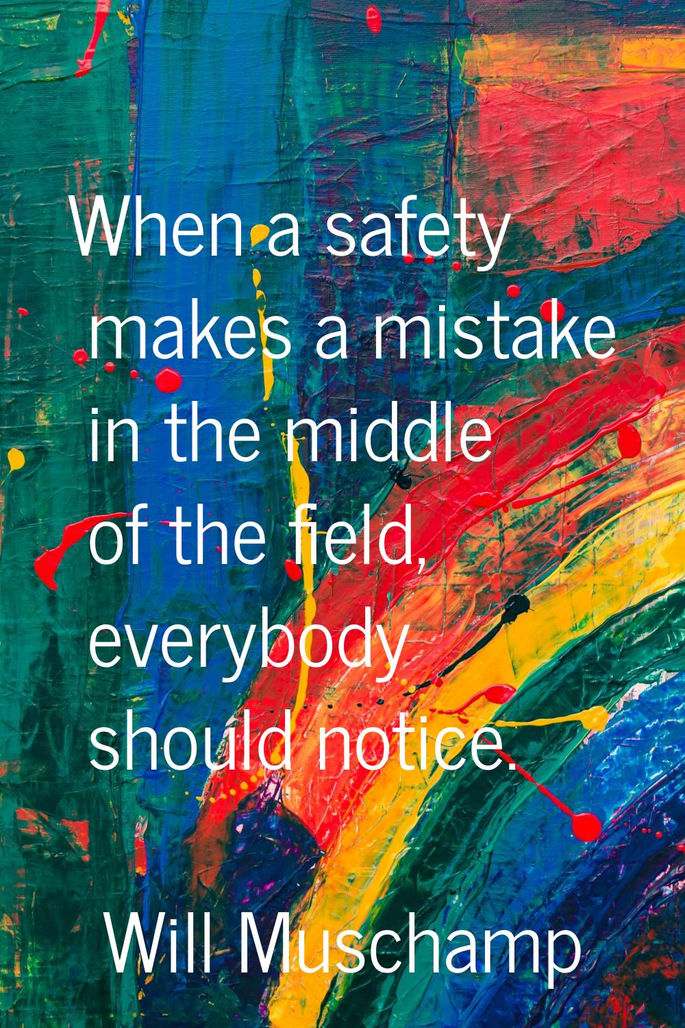When a safety makes a mistake in the middle of the field, everybody should notice.