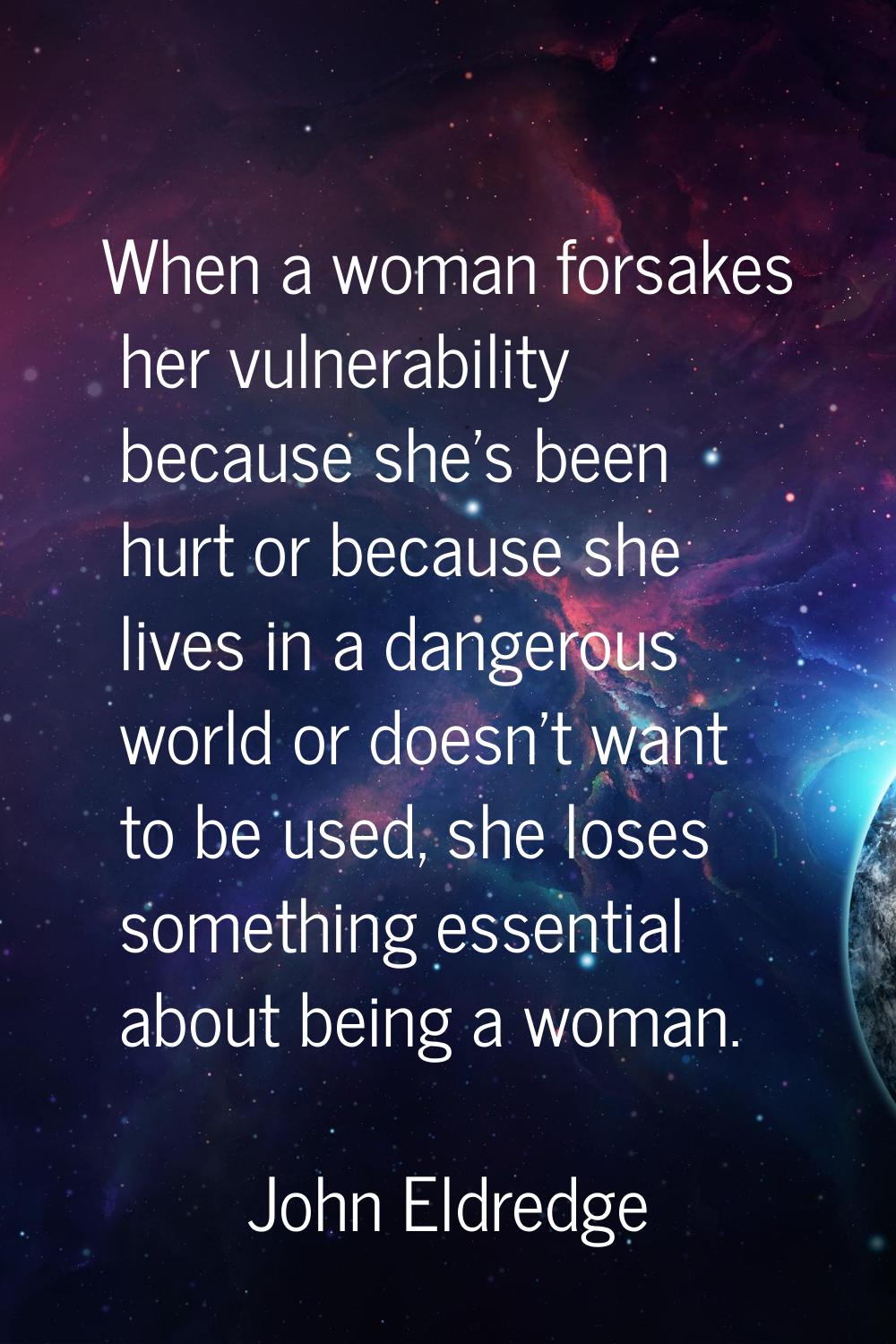 When a woman forsakes her vulnerability because she's been hurt or because she lives in a dangerous