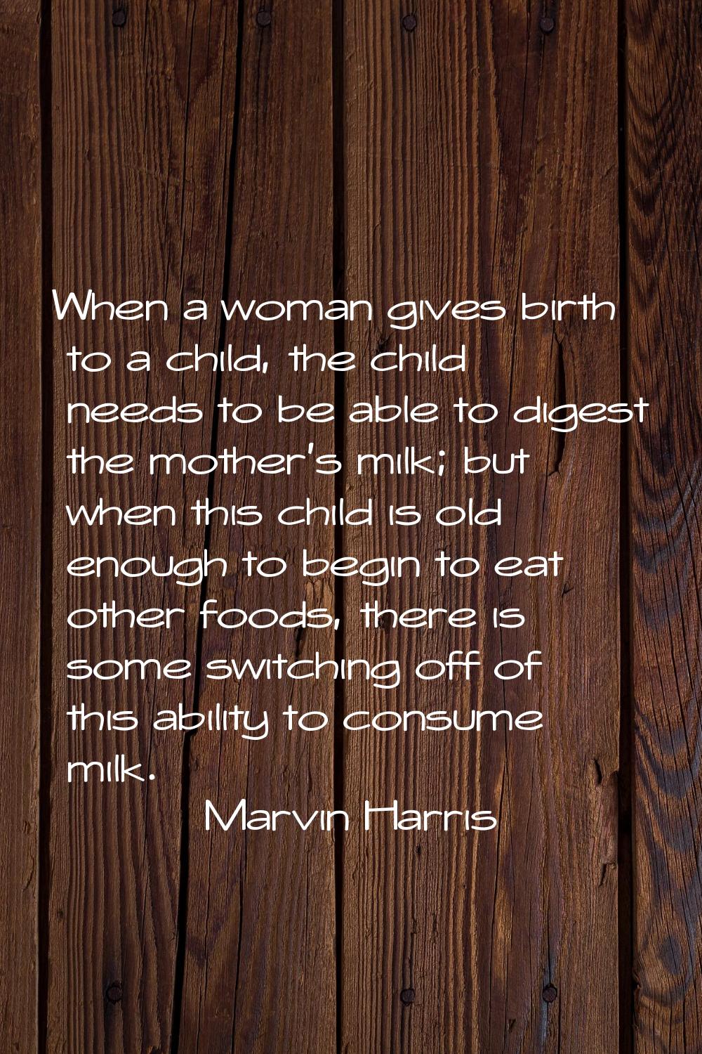 When a woman gives birth to a child, the child needs to be able to digest the mother's milk; but wh
