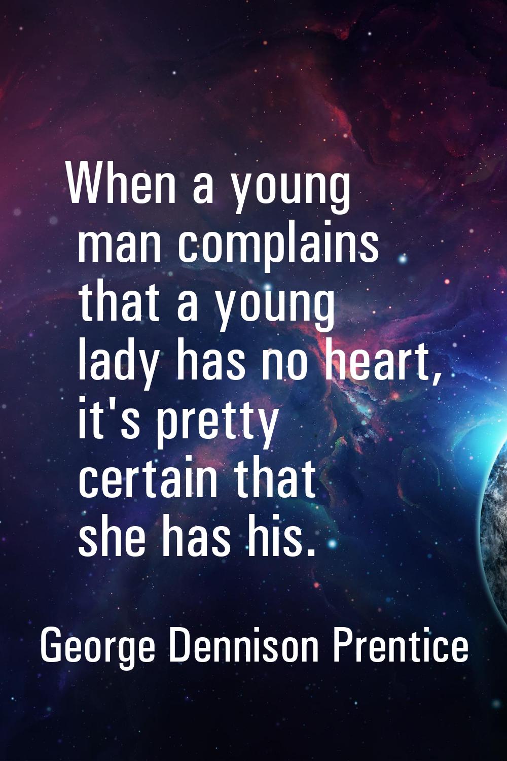 When a young man complains that a young lady has no heart, it's pretty certain that she has his.