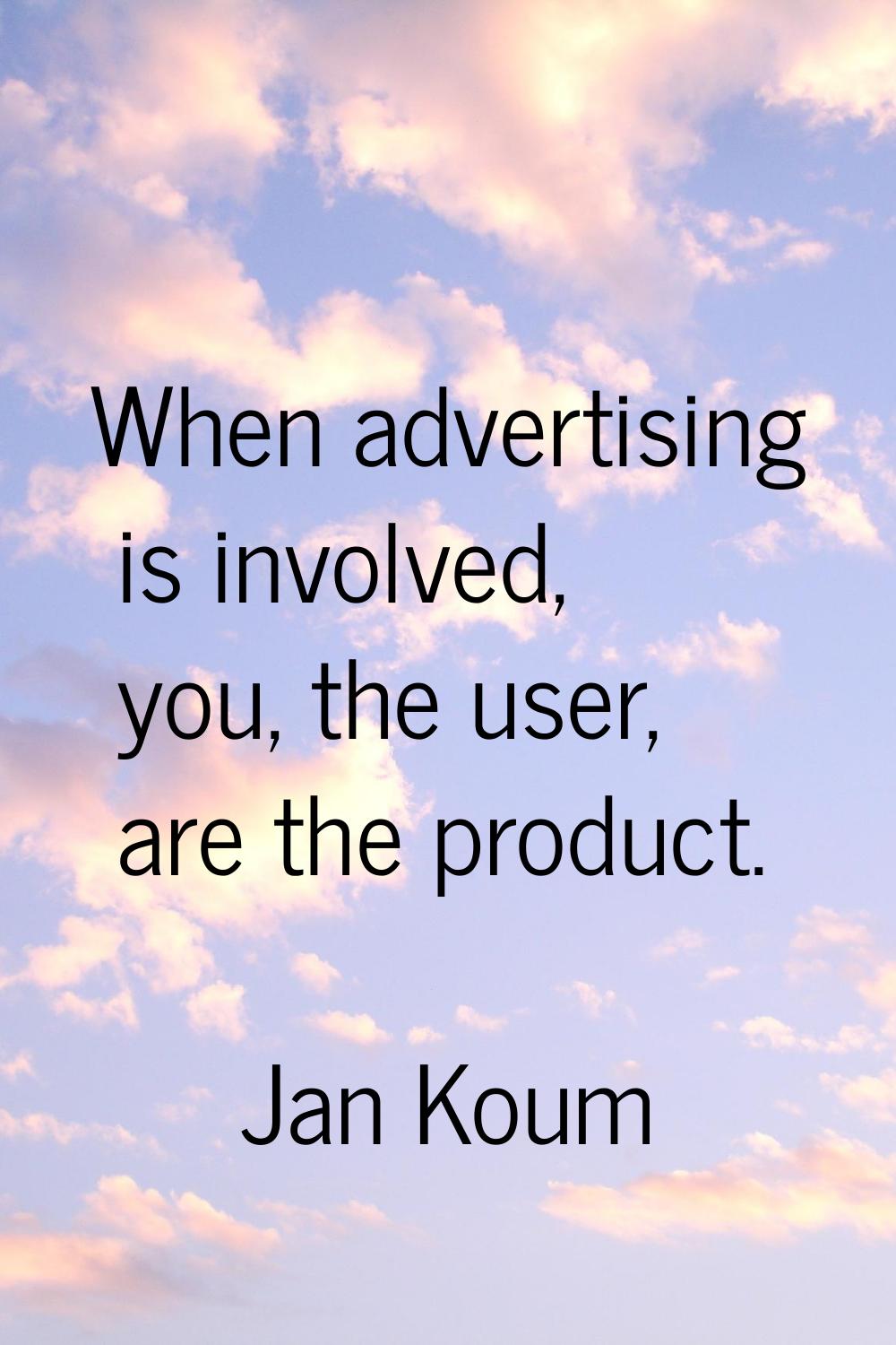 When advertising is involved, you, the user, are the product.