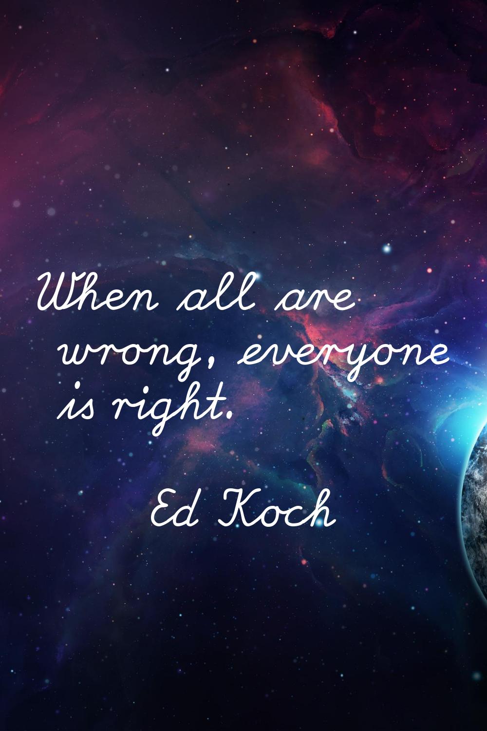 When all are wrong, everyone is right.
