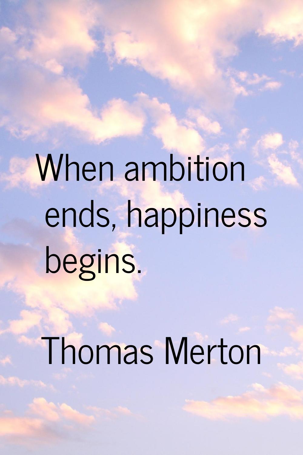 When ambition ends, happiness begins.