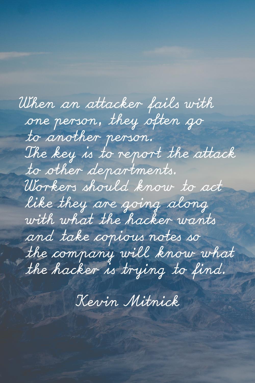 When an attacker fails with one person, they often go to another person. The key is to report the a