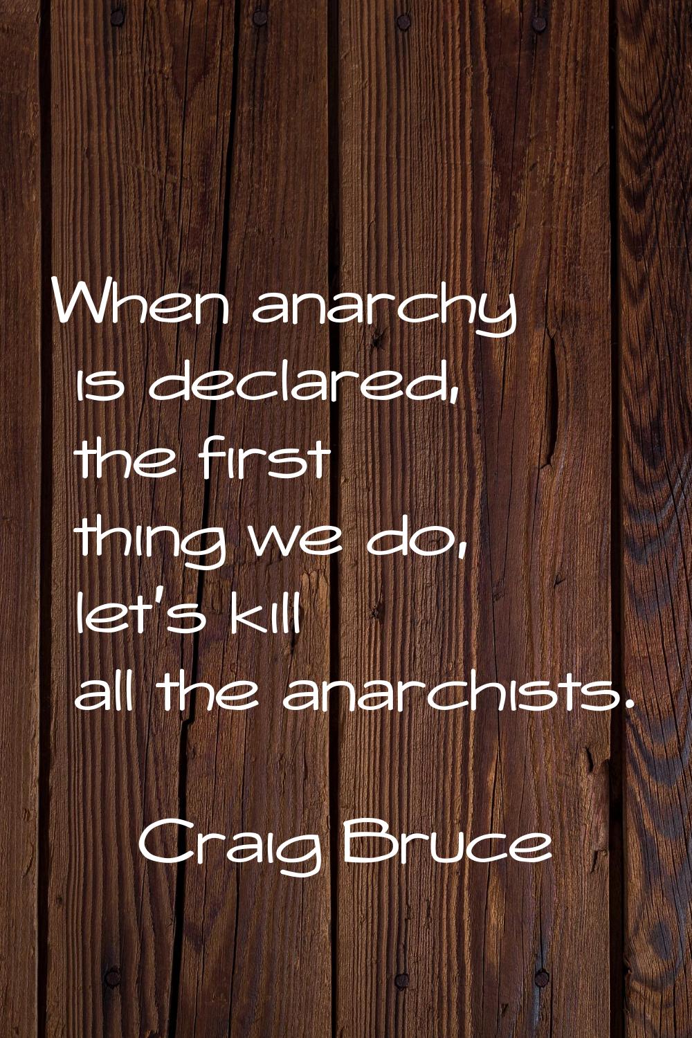When anarchy is declared, the first thing we do, let's kill all the anarchists.