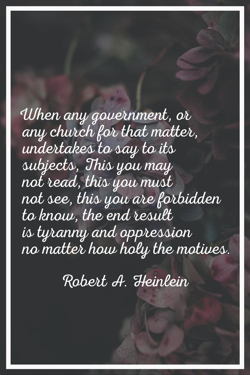 When any government, or any church for that matter, undertakes to say to its subjects, This you may