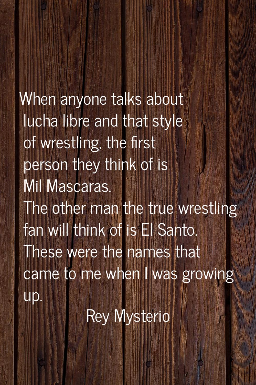 When anyone talks about lucha libre and that style of wrestling, the first person they think of is 