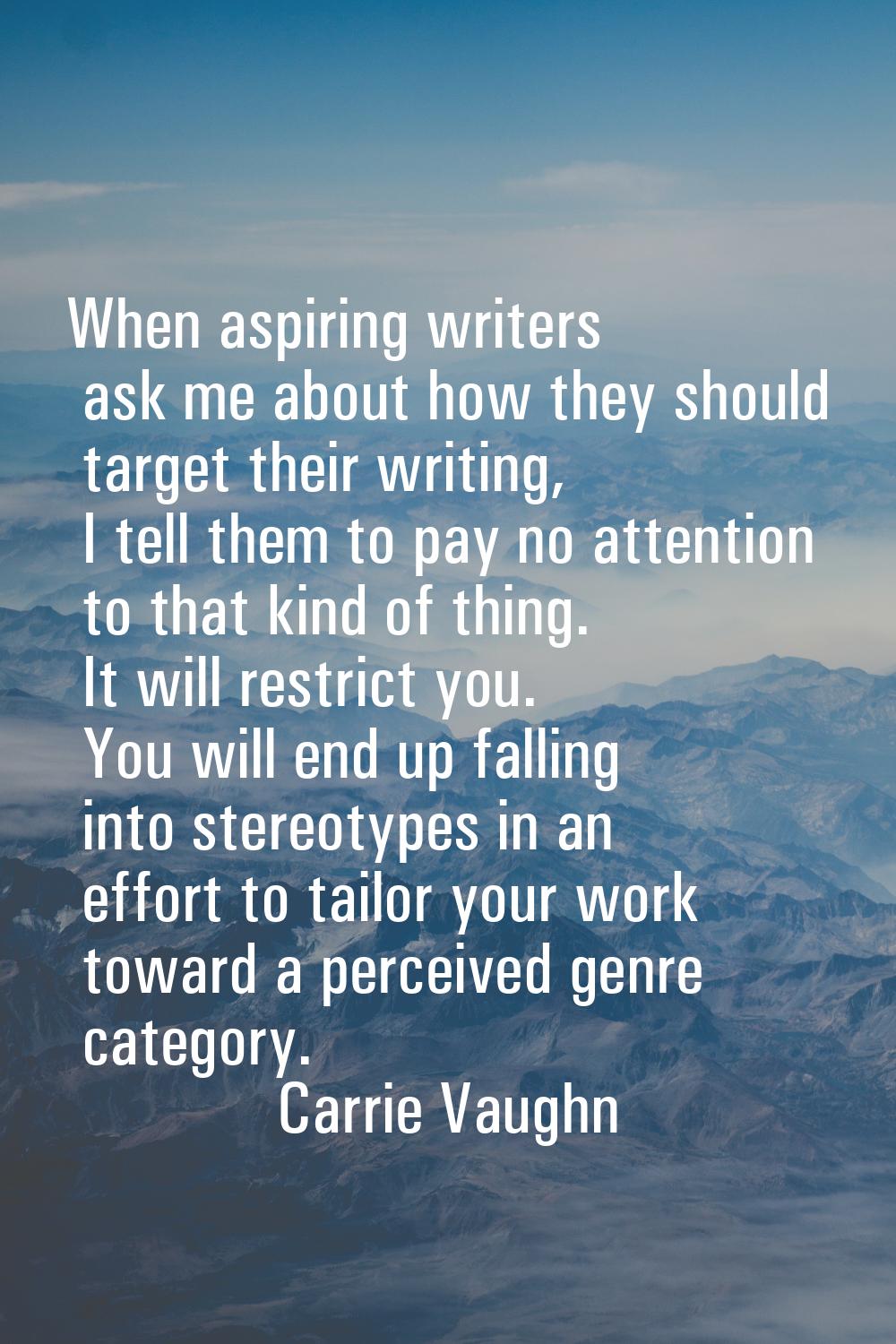 When aspiring writers ask me about how they should target their writing, I tell them to pay no atte