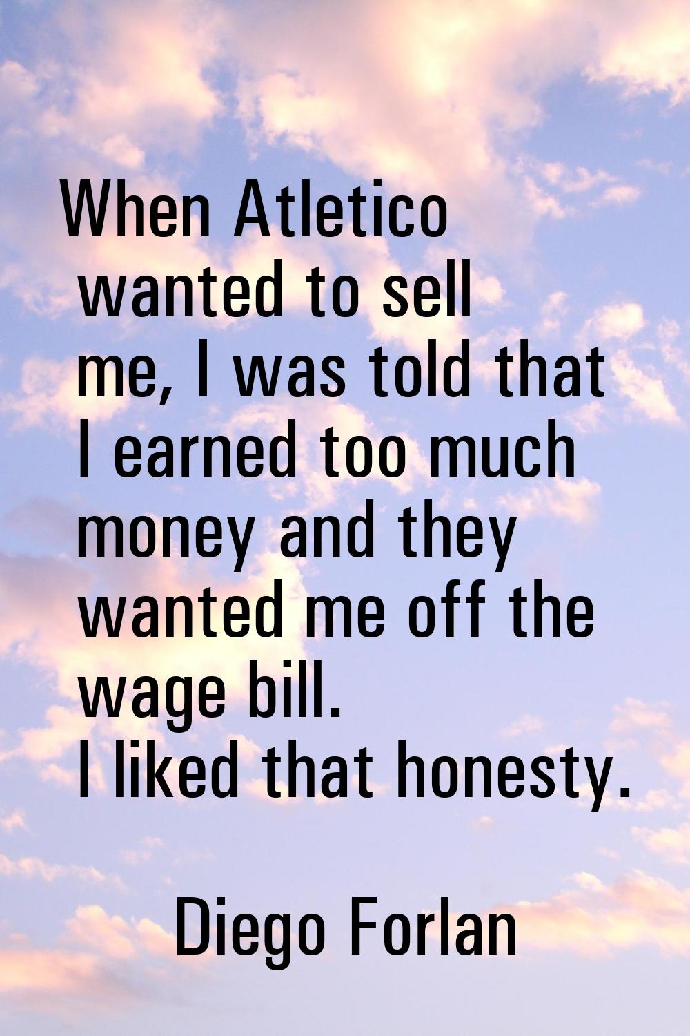 When Atletico wanted to sell me, I was told that I earned too much money and they wanted me off the