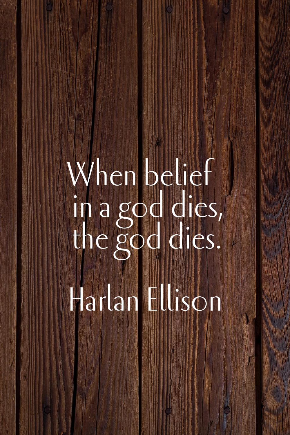 When belief in a god dies, the god dies.