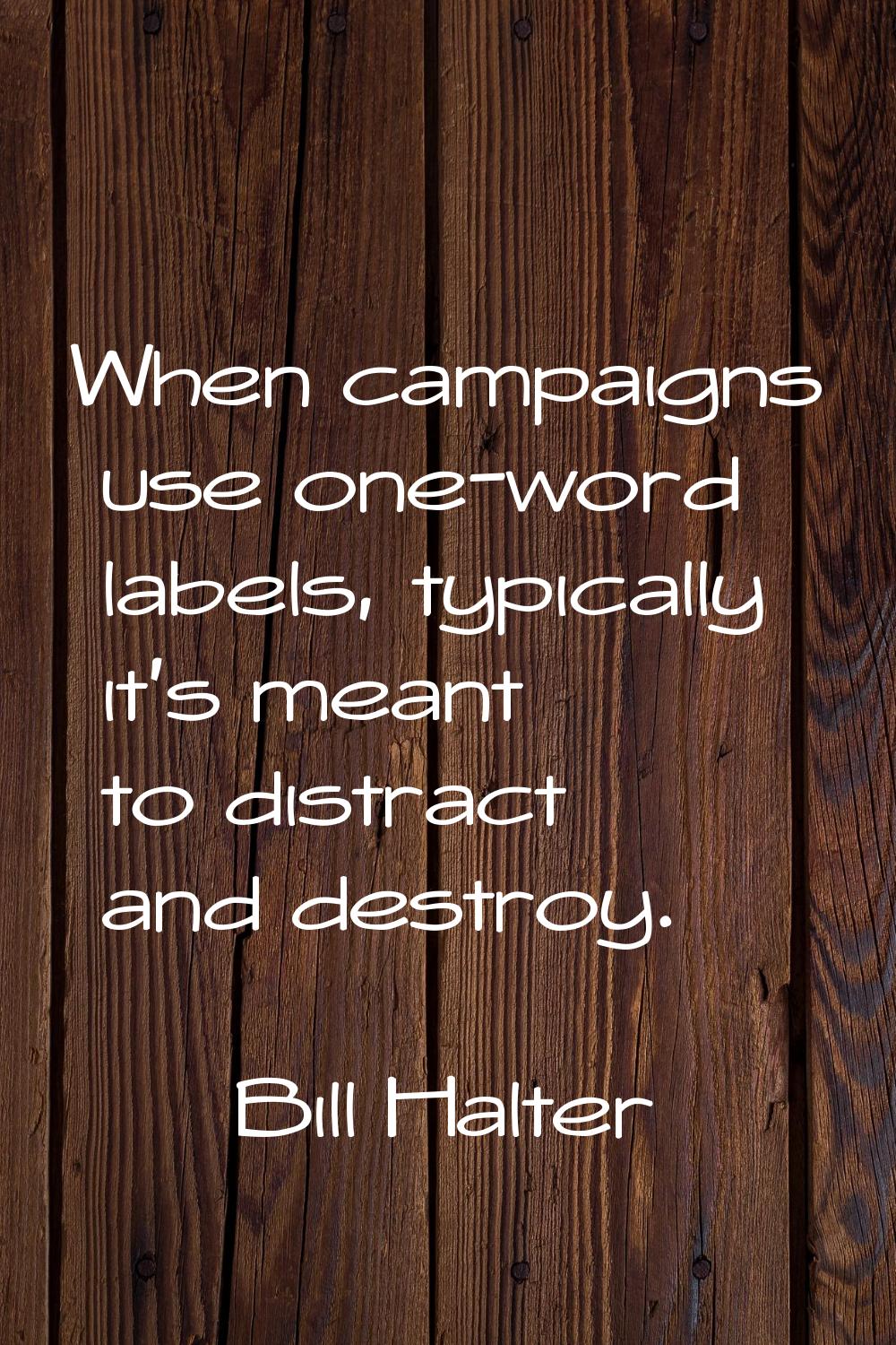 When campaigns use one-word labels, typically it's meant to distract and destroy.