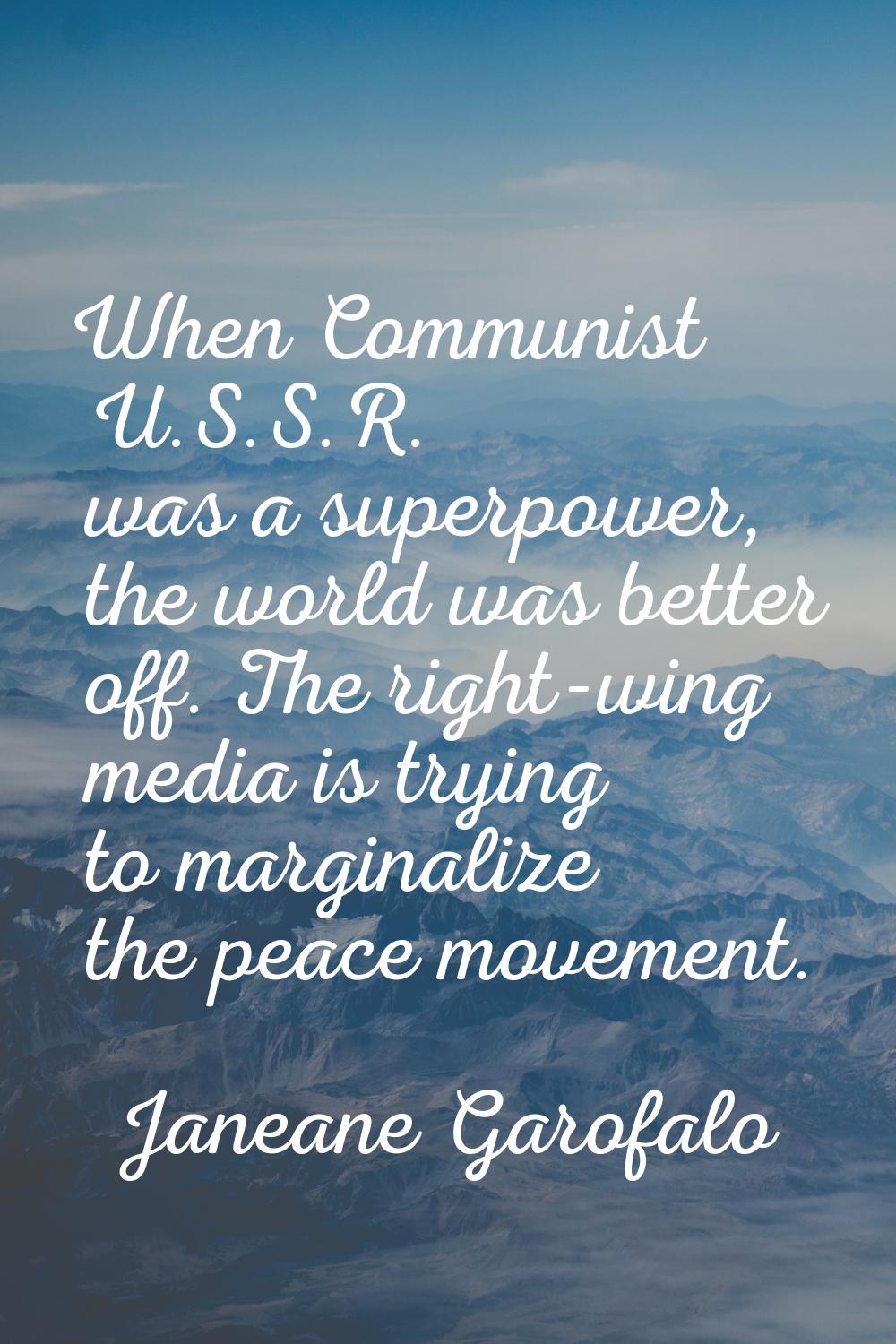 When Communist U.S.S.R. was a superpower, the world was better off. The right-wing media is trying 