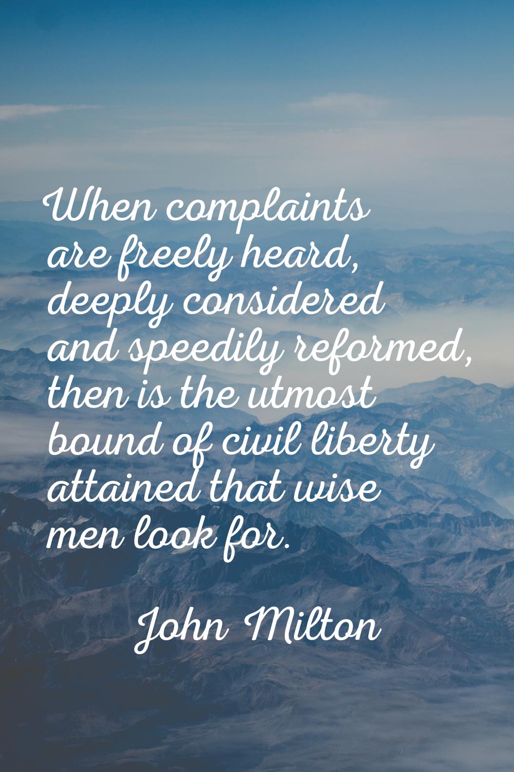 When complaints are freely heard, deeply considered and speedily reformed, then is the utmost bound