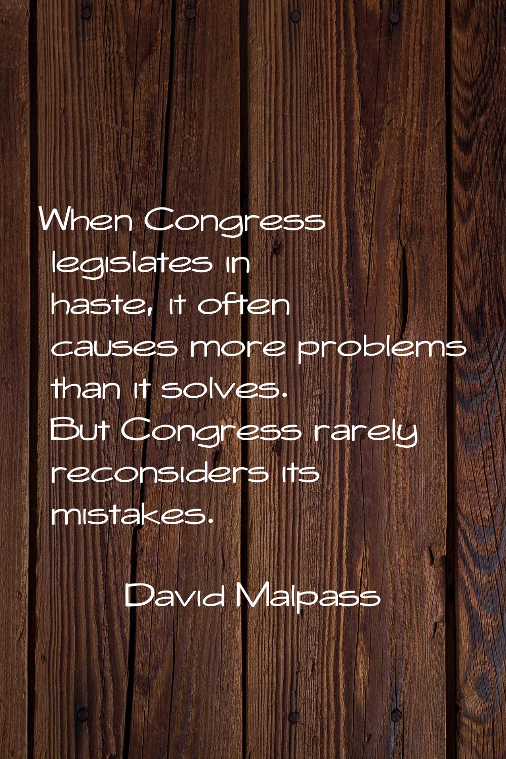 When Congress legislates in haste, it often causes more problems than it solves. But Congress rarel