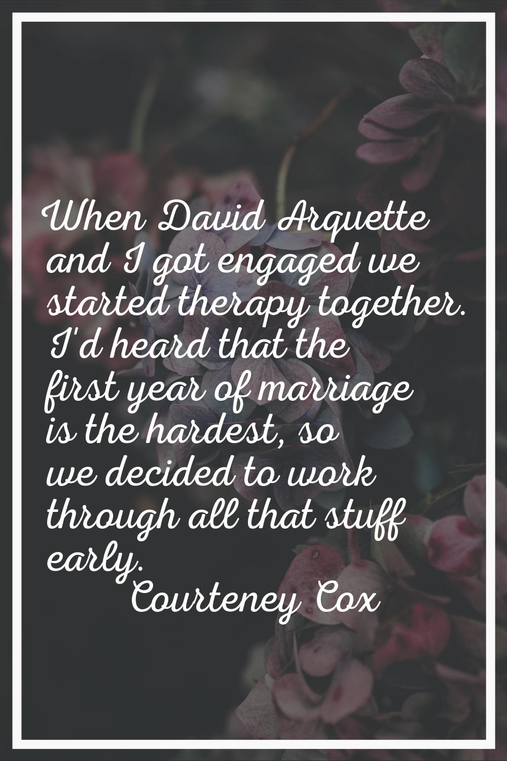 When David Arquette and I got engaged we started therapy together. I'd heard that the first year of