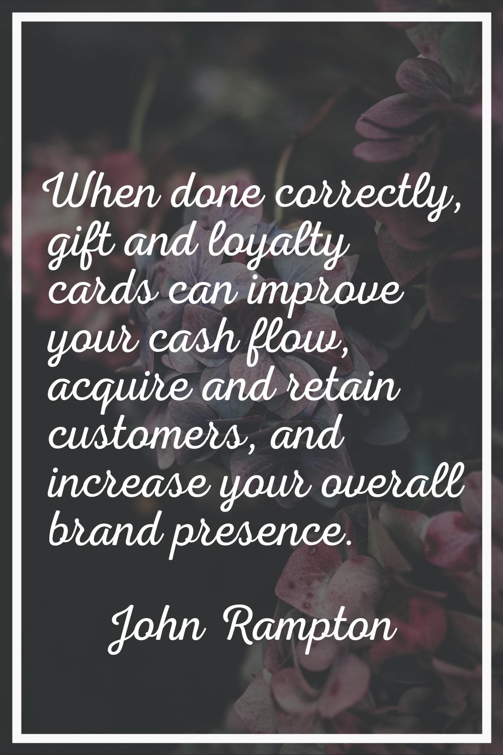 When done correctly, gift and loyalty cards can improve your cash flow, acquire and retain customer