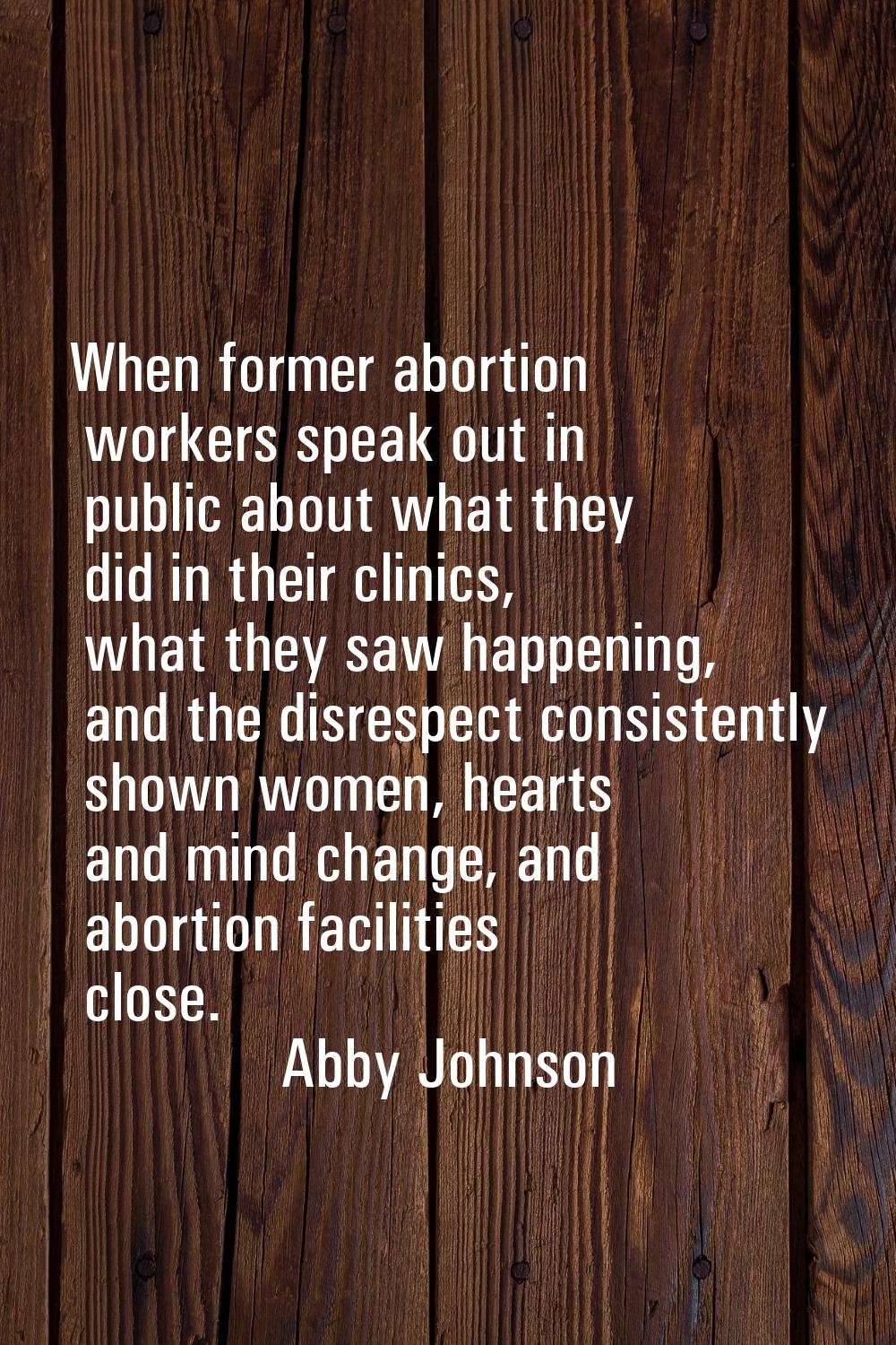 When former abortion workers speak out in public about what they did in their clinics, what they sa