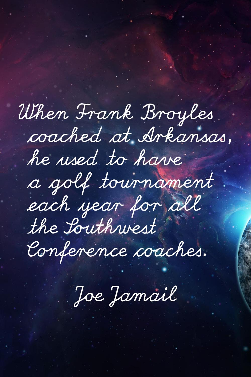 When Frank Broyles coached at Arkansas, he used to have a golf tournament each year for all the Sou