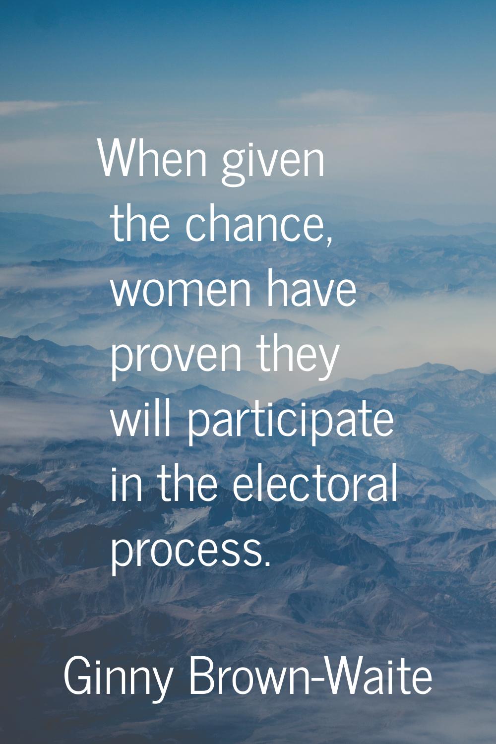 When given the chance, women have proven they will participate in the electoral process.