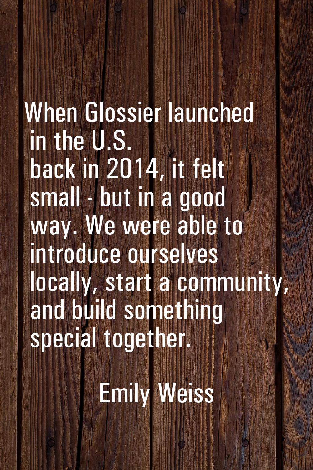 When Glossier launched in the U.S. back in 2014, it felt small - but in a good way. We were able to