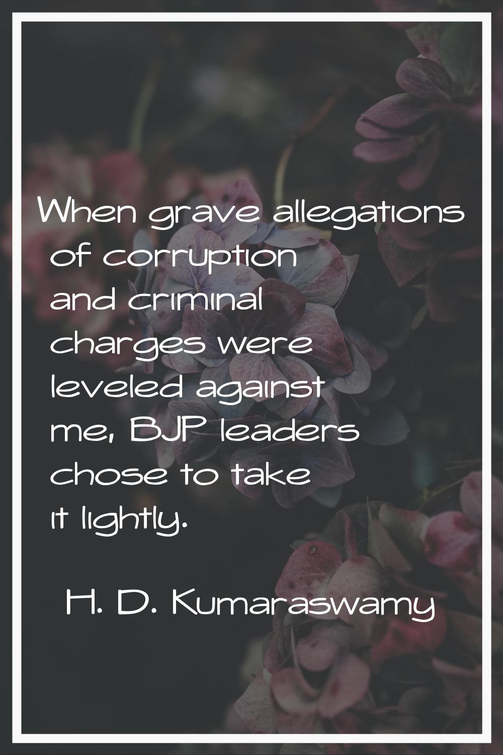 When grave allegations of corruption and criminal charges were leveled against me, BJP leaders chos