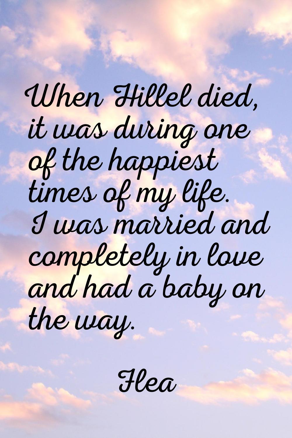 When Hillel died, it was during one of the happiest times of my life. I was married and completely 