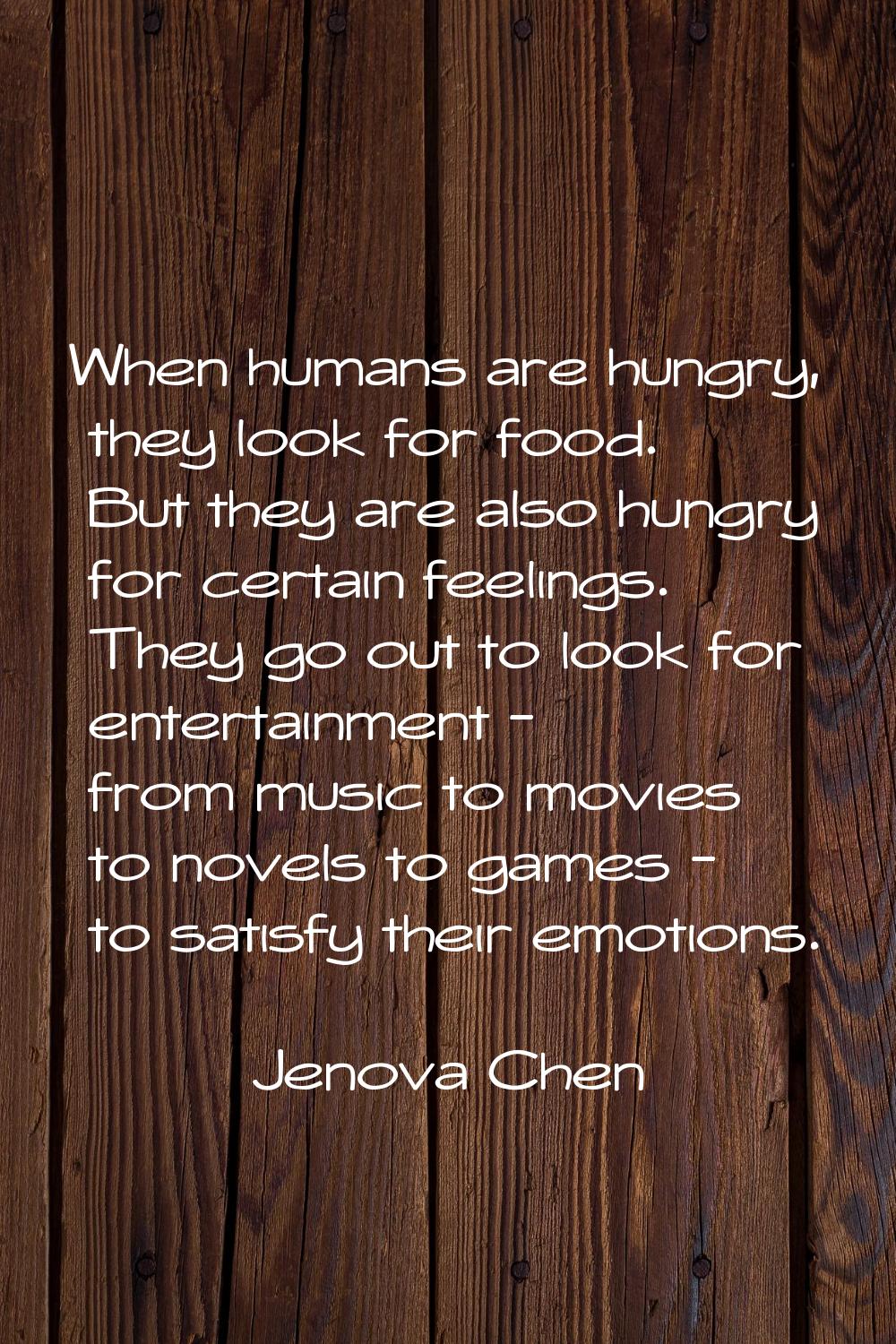 When humans are hungry, they look for food. But they are also hungry for certain feelings. They go 