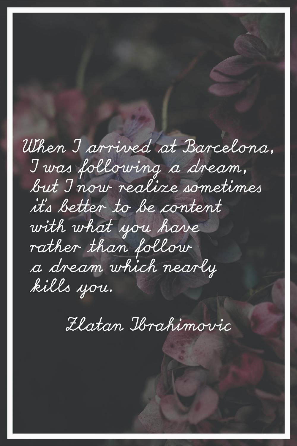 When I arrived at Barcelona, I was following a dream, but I now realize sometimes it's better to be