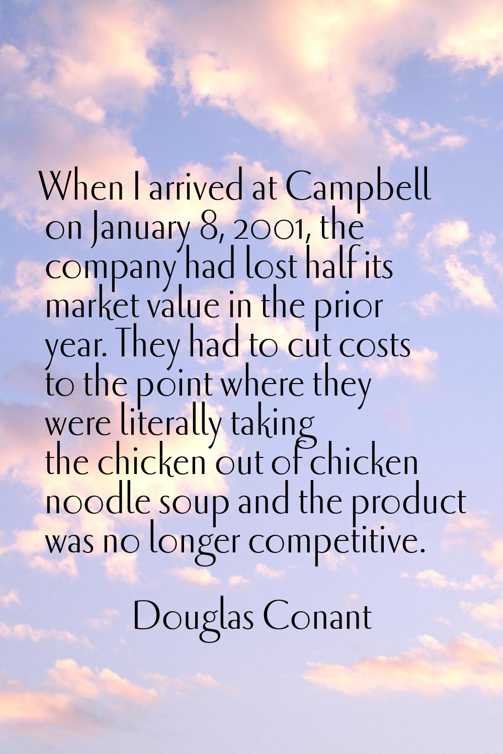When I arrived at Campbell on January 8, 2001, the company had lost half its market value in the pr