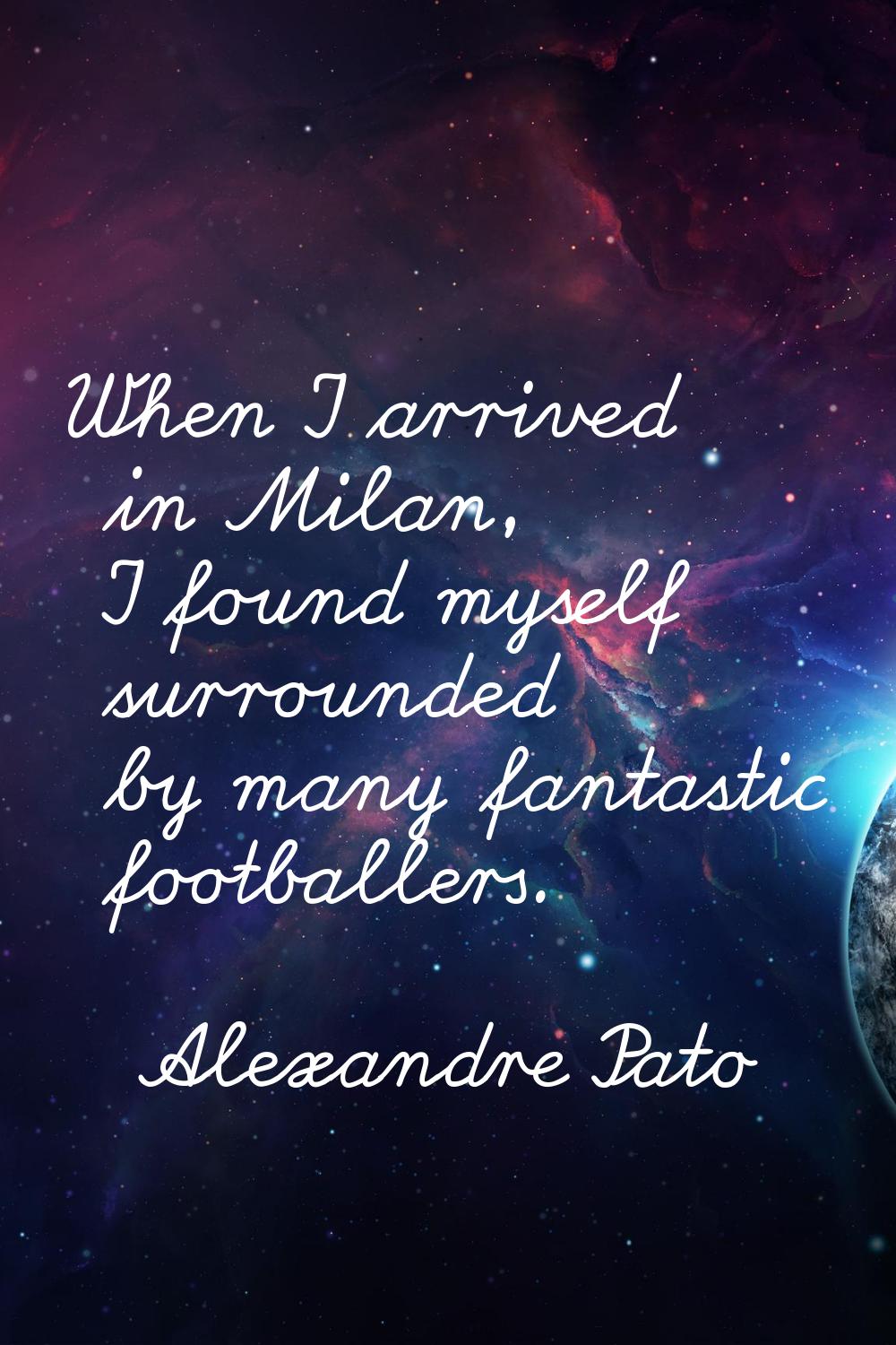 When I arrived in Milan, I found myself surrounded by many fantastic footballers.