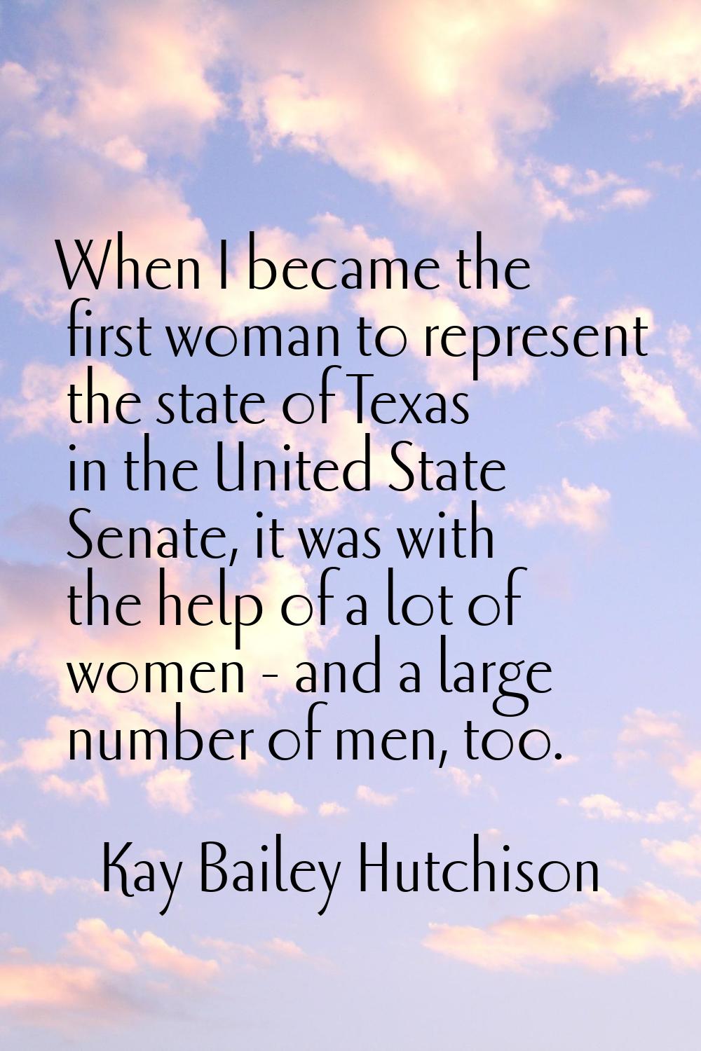 When I became the first woman to represent the state of Texas in the United State Senate, it was wi