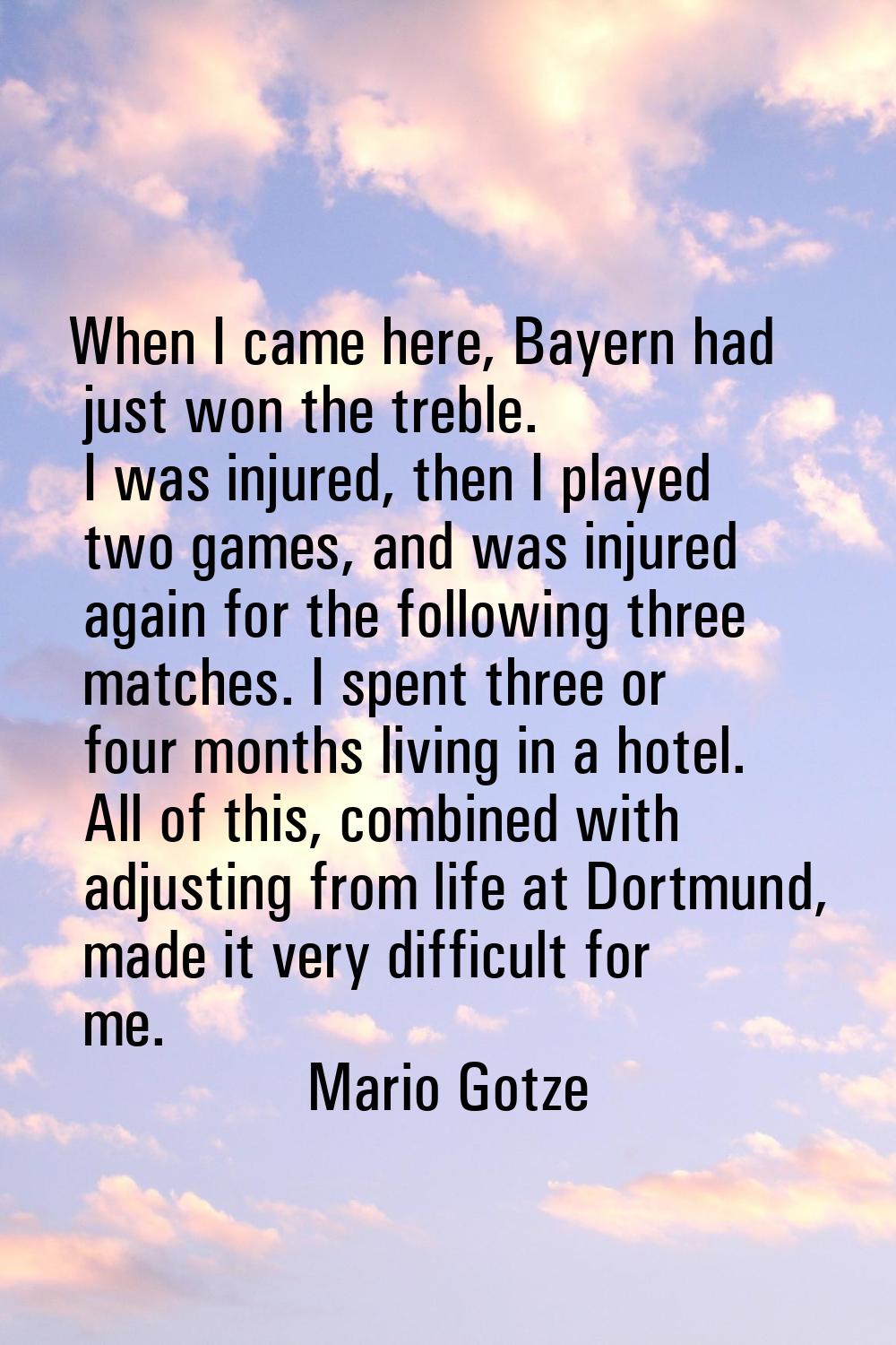 When I came here, Bayern had just won the treble. I was injured, then I played two games, and was i
